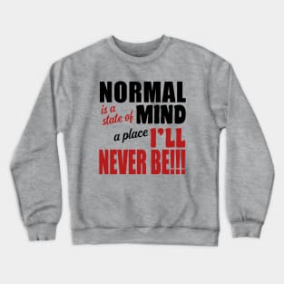 Normal is a State of Mind a Place I'll Never Be Crewneck Sweatshirt